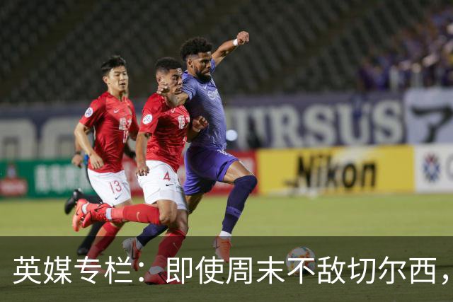 英媒专栏：即使周末不敌切尔西，热刺本赛季前景也将一片光明