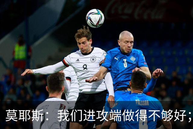 莫耶斯：我们进攻端做得不够好；裁判今天的表现真的很糟糕